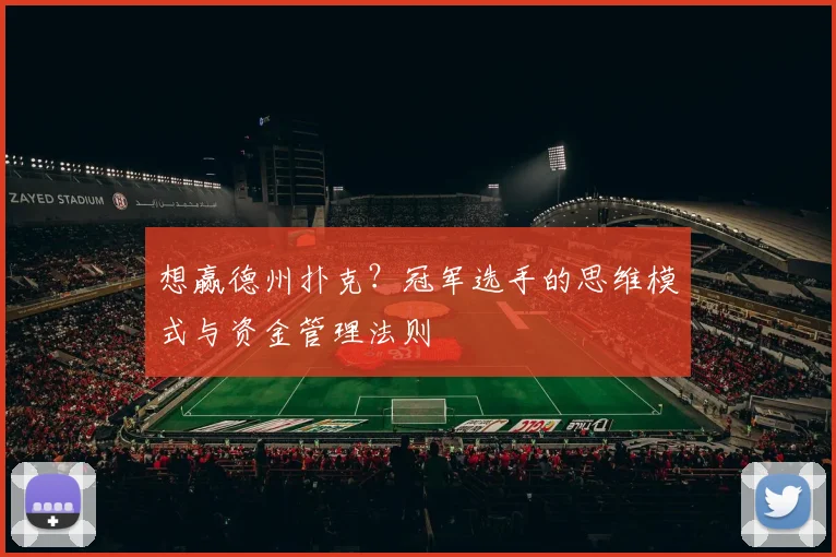 想赢德州扑克?冠军选手的思维模式与资金管理法则
