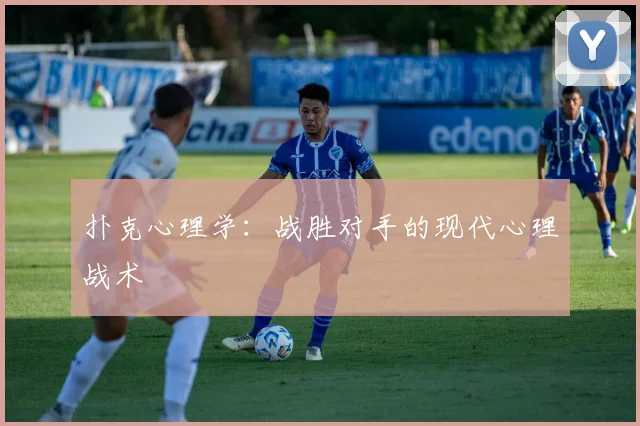 扑克心理学:战胜对手的现代心理战术