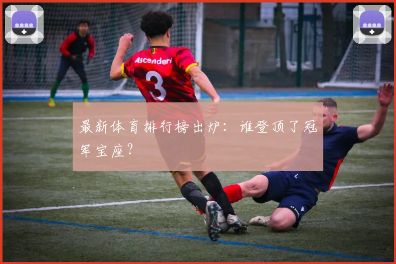 最新体育排行榜出炉：谁登顶了冠军宝座？