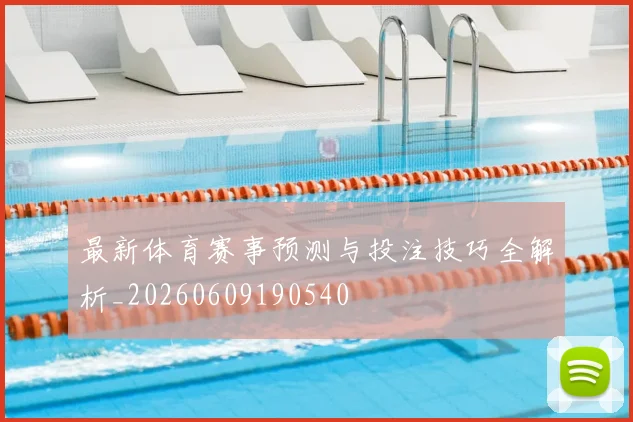 最新体育赛事预测与投注技巧全解析_20260609190540