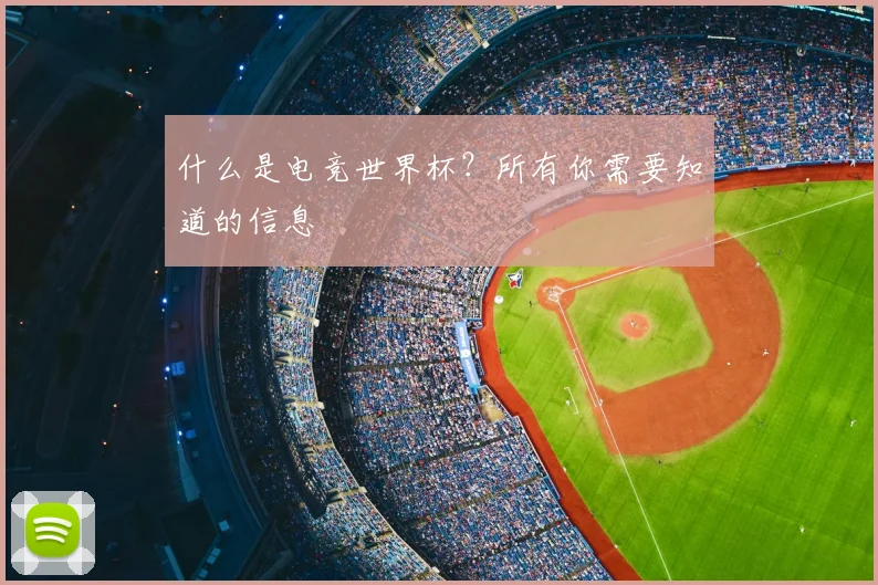 什么是电竞世界杯？所有你需要知道的信息