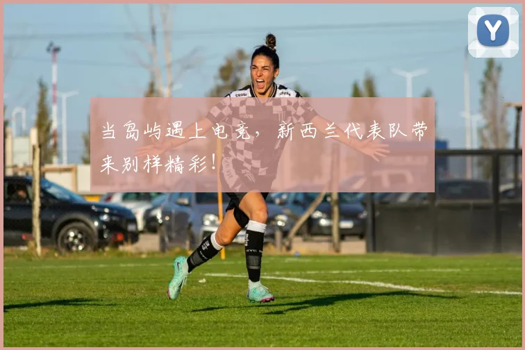 当岛屿遇上电竞,新西兰代表队带来别样精彩!