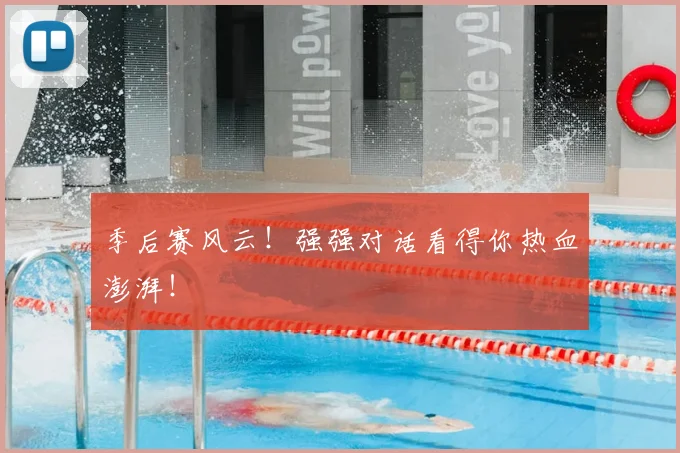 季后赛风云!强强对话看得你热血澎湃!