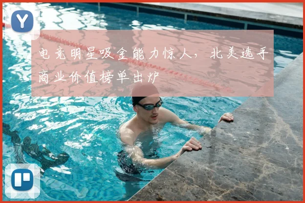 电竞明星吸金能力惊人，北美选手商业价值榜单出炉