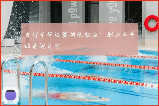 自行车环法赛训练秘诀：职业车手的备战计划